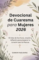 Devocional de Cuaresma para Mujeres 2026: 40 días de Escritura, oración y reflexión para preparar tu corazón para la Pascua (Spanish Edition) B0GF6CSB62 Book Cover