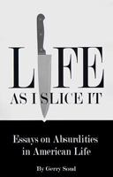 Life As I Slice It: Essays on Absurdities in American Life 1594940126 Book Cover