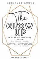 The Glow Up 28 Days to Self Love using Meditations, Mantras, Prayers, Invocations and Practical Magic  for your skin and within! (Skincare Gurus) B0875XDKMF Book Cover
