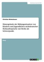 Hintergr�nde der Bildungssituation von Kindern und Jugendlichen nichtdeutscher Herkunftssprache mit Berlin als Schwerpunkt 3656216916 Book Cover