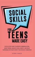 Social Skills for Teens Made Easy: Step-by-step guide to improve communication, make friends, manage social anxiety, and build confidence in 30-Days even you're self-conscious 1966184034 Book Cover