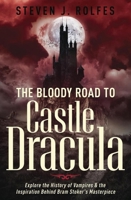 The Bloody Road to Castle Dracula: Explore the History of Vampires & the Inspiration Behind Bram Stoker's Masterpiece 0738782904 Book Cover