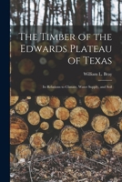The Timber Of The Edwards Plateau Of Texas: Its Relations To Climate, Water Supply, And Soil 1016259077 Book Cover