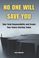 No One Will Save You: Take Total Responsibility and Create Your Future Starting Today B0GHGB9B8F Book Cover