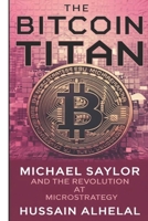 The Bitcoin Titan: Michael Saylor and the Revolution at MicroStrategy B0DTKRSTKP Book Cover