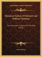 Historical Notices Of Edward And William Christian: Two Characters In Peveril Of The Peak 1120199921 Book Cover