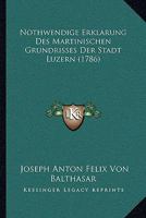 Nothwendige Erklarung Des Martinischen Grundrisses Der Stadt Luzern (1786) 1166276325 Book Cover