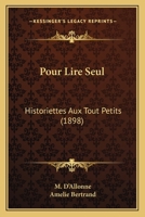 Pour Lire Seul: Historiettes Aux Tout Petits (1898) 1160229007 Book Cover