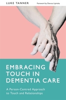 Embracing Touch in Dementia Care: A Person-Centred Approach to Touch and Relationships 1785921096 Book Cover