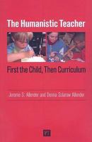 The Humanistic Teacher First the Child, Then the Curriculum 1594515255 Book Cover