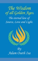 The Wisdom of all Golden Ages.: The ontological, metaphysical law of source, love and light. 1696220009 Book Cover