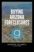 Buying Arizona Foreclosures: Your Guide to Money  Success at Auction 1098381653 Book Cover