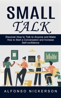 Small Talk: Discover How to Talk to Anyone and Make Friends 1774853434 Book Cover