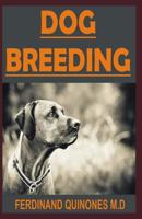 Dog Breeding: All You Need to Know on Breeding Dogs, How to Choose a Dog Breed, and Helping You Breed Dogs Successfully 1796417912 Book Cover
