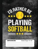 I’d Rather Be Playing Softball Composition Book, Wide Ruled, 150 pages (7.44 x 9.69): Lined School Notebook Journal Gift for Girls Softball Player and Student 1722195533 Book Cover
