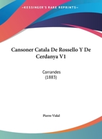 Cansoner Catala De Rossello Y De Cerdanya V1: Corrandes (1883) 1160818401 Book Cover