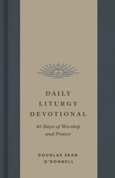 Daily Liturgy Devotional: 40 Days of Worship and Prayer 1433595788 Book Cover