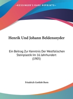 Henrik Und Johann Beldensnyder: Ein Beitrag Zur Kenntnis Der Westfalischen Steinplastik Im 16 Jahrhundert (1905) 1161195041 Book Cover