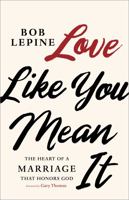 Love Like You Mean It: The Heart of a Marriage that Honors God 1535996730 Book Cover