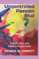 Uncontrolled Passion Bluz: A Wolf LeDuc and Annette Dupart Book B0BM3J4KDC Book Cover