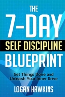 The 7-Day Self Discipline Blueprint: Get Things Done and Unleash Your Inner Drive 1719958343 Book Cover