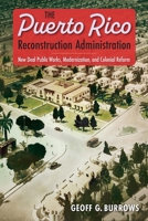 The Puerto Rico Reconstruction Administration: New Deal Public Works, Modernization, and Colonial Reform 1683404300 Book Cover