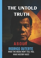 The Untold Truth About Rodrigo Duterte: What the Media won't tell You, What History Must. B0FDH54TNK Book Cover