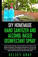 DIY Homemade Hand Sanitizer and Alcohol Based Disinfectant: Easy Step-by-Step, DIY at Home Bacterial, Virus and Germs Hand Sanitizer and Disinfectant B0892658JH Book Cover
