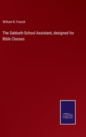 The Sabbath School Assistant: Designed for Bible Classes and the Higher Classes in Sabbath Schools 1356820840 Book Cover