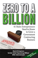 Zero to a Billion: 61 Rules Entrepreneurs Need to Know to Grow a Government Contracting Business 1940013046 Book Cover
