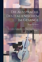 Die Aussprache Des Italienischen Im Gesange: Ein Leitfaden Für Den Deutschen Sänger, Gesanglehrer Und Musiker... (German Edition) 1022317601 Book Cover