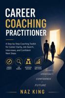 Career Coaching Practitioner: A Step-by-Step Coaching Toolkit for Career Clarity, Job Search, Interviews, and Confident Next Steps B0GX7727LF Book Cover
