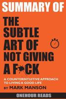 Summary of the Subtle Art of Not Giving a F*ck: A Counterintuitive Approach to Living a Good Life by Mark Manson 1717838650 Book Cover