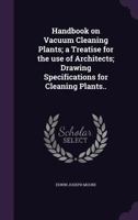 Handbook on vacuum cleaning plants; a treatise for the use of architects; drawing specifications for cleaning plants.. 1341169367 Book Cover