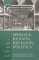 Spinoza: Reason, Religion, Politics: The relation between the Ethics and the Tractatus Theologico-Politicus 0198848161 Book Cover