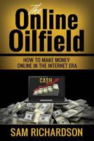 The Online Oilfield: How to Make Money Online in the Internet Era. Lot of Ideas to Start Your Online Business. Work from Home 1728647576 Book Cover