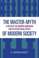 The Master-Myth of Modern Society: A Sketch of the Scientific Worldview and its Psycho-Social Effects 0761815708 Book Cover