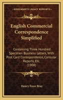 English Commercial Correspondence Simplified: Containing Three Hundred Specimen Business Letters, With Post Card Correspondence, Consular Reports, Etc. 1164634380 Book Cover
