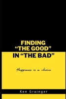 Finding The Good In The Bad: "Happiness Is A Choice" B0C7T7P8TP Book Cover