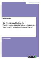 Die Chemie Der Wachse. Ein Unterrichtsthema Mit Schulexperimentellen Vorschl�gen Am Beispiel Bienenwachs 365673223X Book Cover