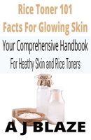 Rice Toner 101: Quick Facts for Glowing Skin: Your Comprehensive Handbook for Healthy Skin and Rice Toners B0CV7X5NHD Book Cover