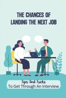 The Chances Of Landing The Next Job: Tips And Tricks To Get Through An Interview: The Job Position B09B4MZ3GZ Book Cover