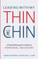 Leading with My Thin Chin: A Psychotherapist's Guide to Personal Recovery 0578821974 Book Cover