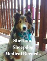 Shetland Sheepdog Medical Records : Track Medications, Vaccinations, Vet Visits and More 1724275763 Book Cover