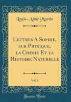Lettres à Sophie sur la physique, la chimie et l'histoire naturelle, Vol. 1 1167605594 Book Cover