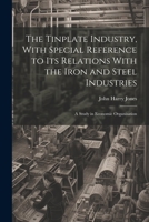 The Tinplate Industry, With Special Reference to its Relations With the Iron and Steel Industries; a Study in Economic Organisation 1021446521 Book Cover