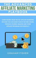 The Advanced Affiliate Marketing Playbook: Learn Secrets From The Top Affiliate Marketers on How You Can Make Passive Income Online, Through Utilizing Amazon and Other Affiliate Programs Successfully! 1795850590 Book Cover