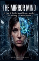The Mirror Mind: A Hard SF Thriller About Memory, Murder, and the Drug That Killed the Self B0H86KQJG5 Book Cover