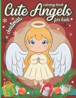 Cute Christmas Angels coloring Book for kids: Fun Children’s Christmas Theme Pages to Color including Cute Angels to Celebrate Holiday B08NR9TJ4S Book Cover