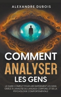 Comment Analyser les Gens: Le Guide Complet Pour Lire Rapidement les Gens Grâce à l'Analyse du Langage Corporel et de la Psychologie Comportementale (French Edition) B0CLY27JQ8 Book Cover